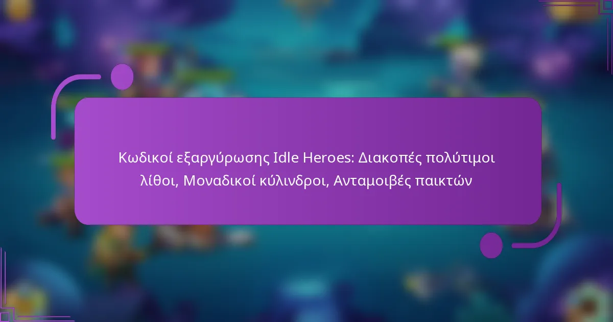 Κωδικοί εξαργύρωσης Idle Heroes: Διακοπές πολύτιμοι λίθοι, Μοναδικοί κύλινδροι, Ανταμοιβές παικτών