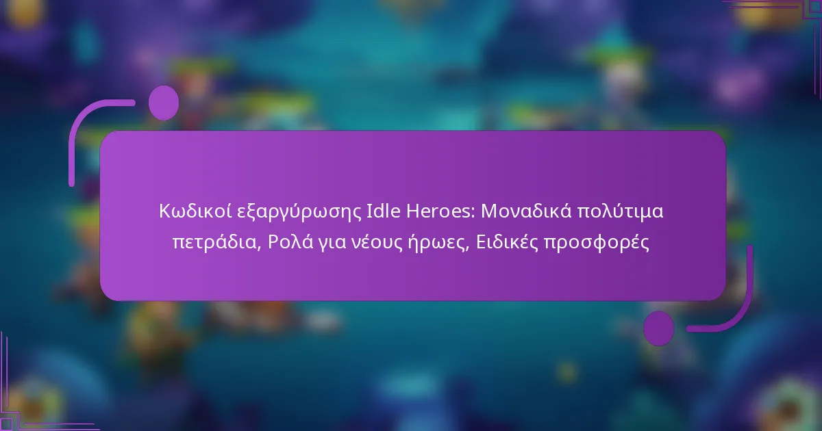 Κωδικοί εξαργύρωσης Idle Heroes: Μοναδικά πολύτιμα πετράδια, Ρολά για νέους ήρωες, Ειδικές προσφορές