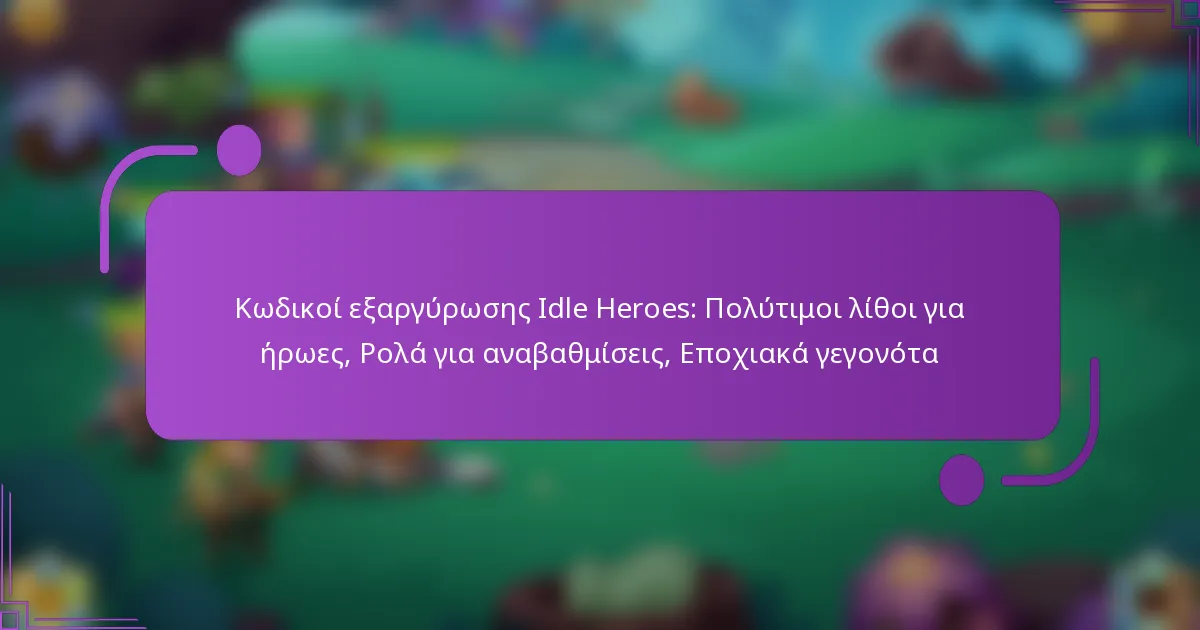 Κωδικοί εξαργύρωσης Idle Heroes: Πολύτιμοι λίθοι για ήρωες, Ρολά για αναβαθμίσεις, Εποχιακά γεγονότα