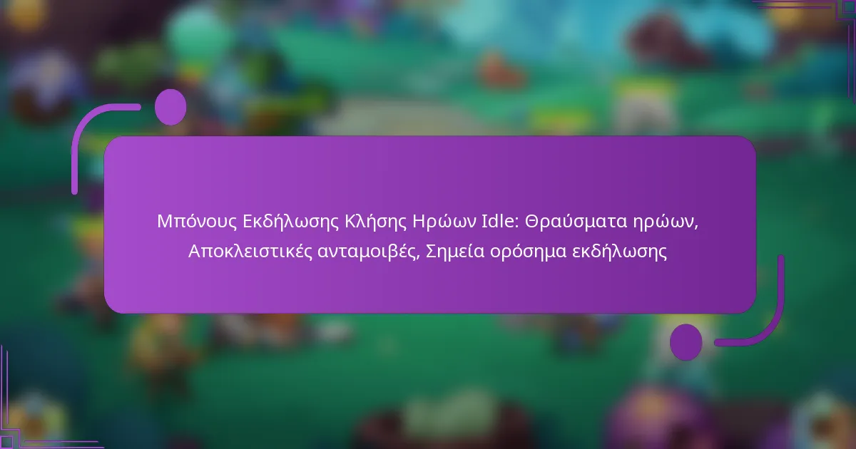 Μπόνους Εκδήλωσης Κλήσης Ηρώων Idle: Θραύσματα ηρώων, Αποκλειστικές ανταμοιβές, Σημεία ορόσημα εκδήλωσης