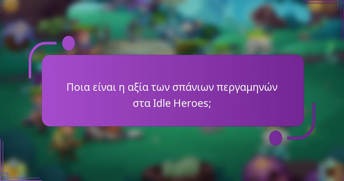 Ποια είναι η αξία των σπάνιων περγαμηνών στα Idle Heroes;