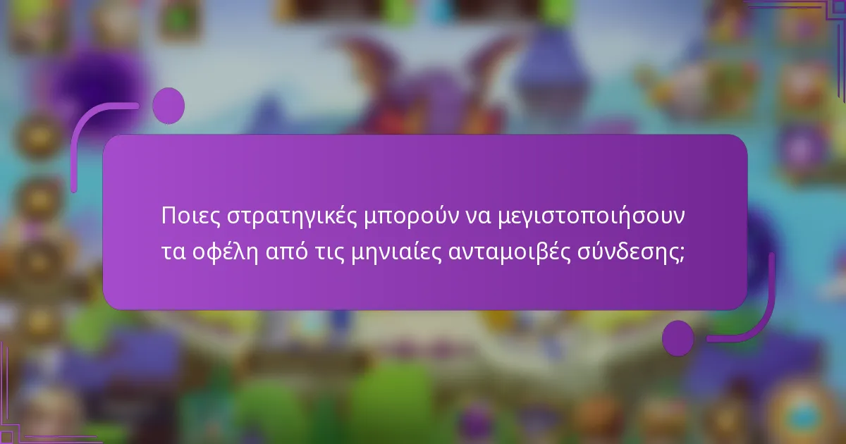 Ποιες στρατηγικές μπορούν να μεγιστοποιήσουν τα οφέλη από τις μηνιαίες ανταμοιβές σύνδεσης;