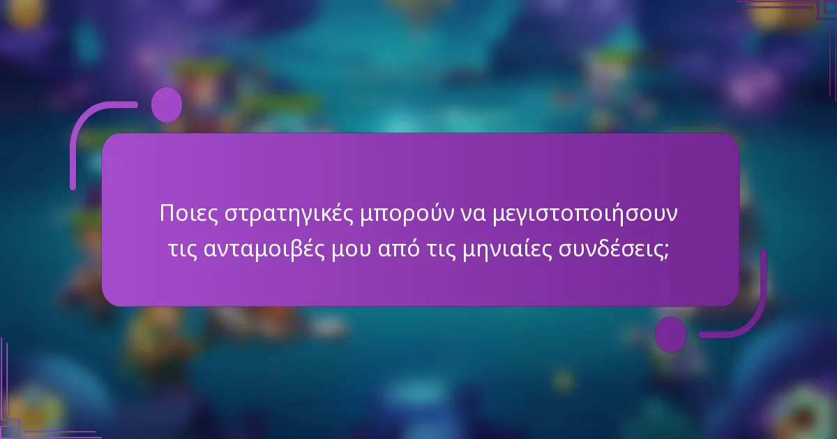 Ποιες στρατηγικές μπορούν να μεγιστοποιήσουν τις ανταμοιβές μου από τις μηνιαίες συνδέσεις;
