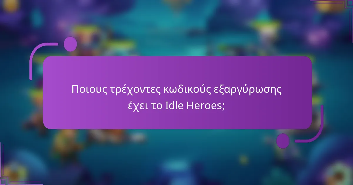 Ποιους τρέχοντες κωδικούς εξαργύρωσης έχει το Idle Heroes;