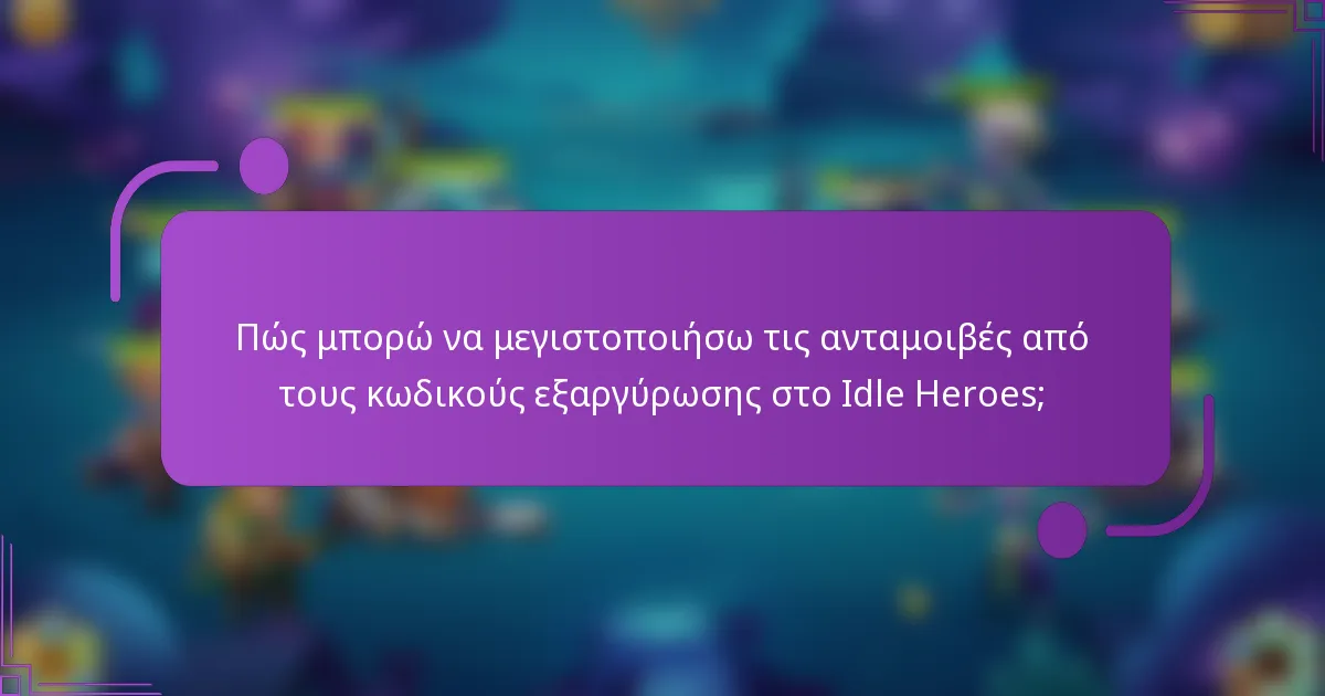Πώς μπορώ να μεγιστοποιήσω τις ανταμοιβές από τους κωδικούς εξαργύρωσης στο Idle Heroes;