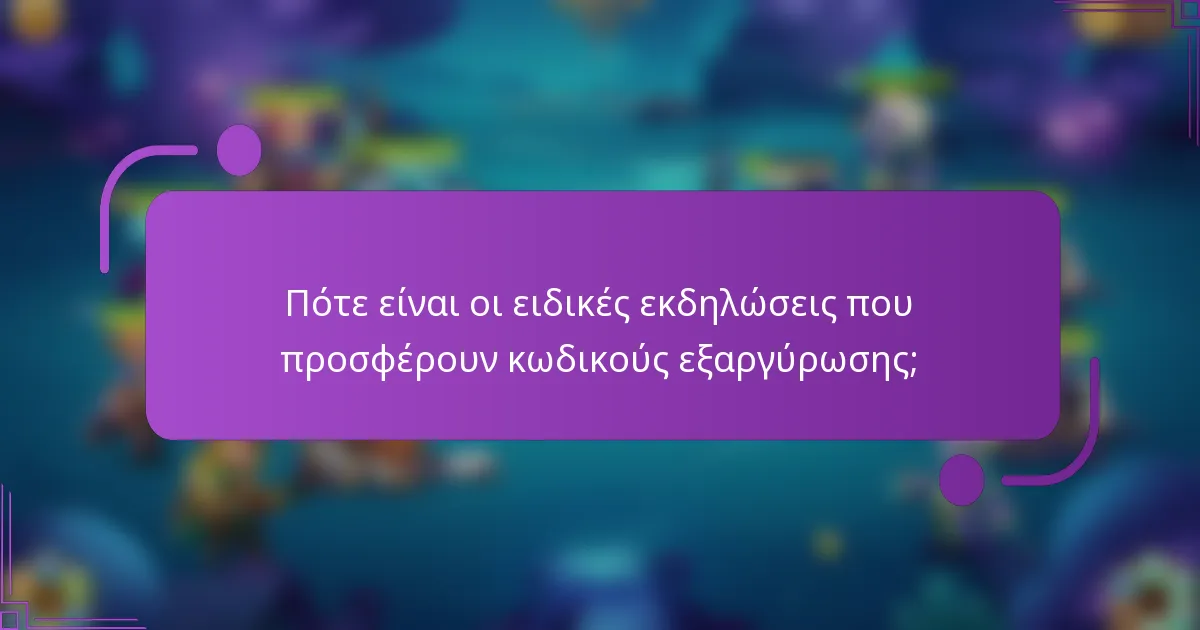 Πότε είναι οι ειδικές εκδηλώσεις που προσφέρουν κωδικούς εξαργύρωσης;