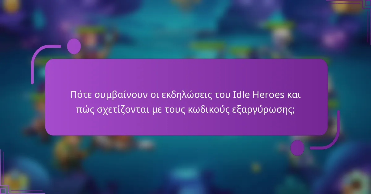 Πότε συμβαίνουν οι εκδηλώσεις του Idle Heroes και πώς σχετίζονται με τους κωδικούς εξαργύρωσης;